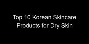 Read more about the article Top 10 Korean Skincare Products for Dry Skin