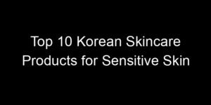 Read more about the article Top 10 Korean Skincare Products for Sensitive Skin