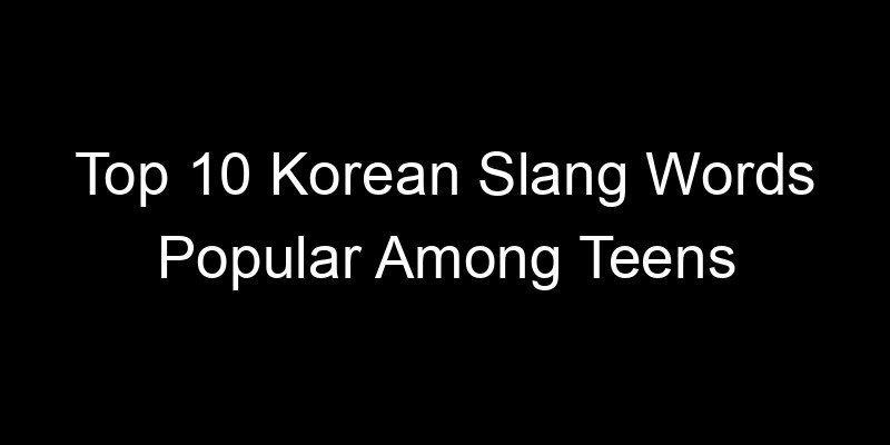 You are currently viewing Top 10 Korean Slang Words Popular Among Teens