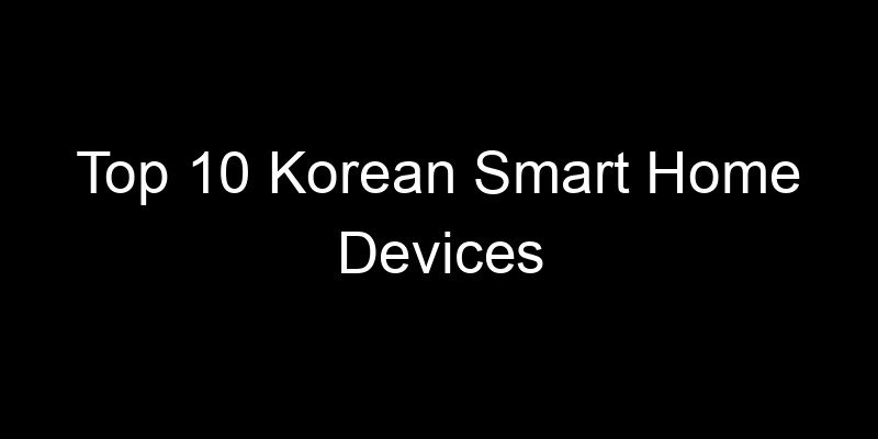 Read more about the article Top 10 Korean Smart Home Devices