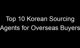 Top 10 Korean Sourcing Agents for Overseas Buyers