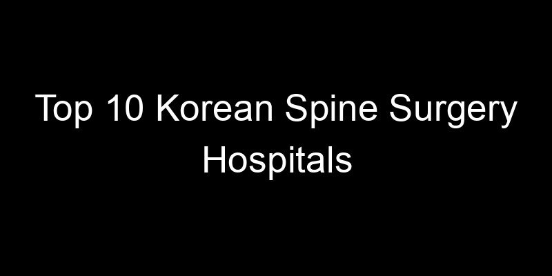 You are currently viewing Top 10 Korean Spine Surgery Hospitals