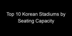 Read more about the article Top 10 Korean Stadiums by Seating Capacity