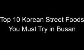 Top 10 Korean Street Foods You Must Try in Busan