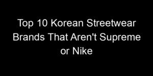Read more about the article Top 10 Korean Streetwear Brands That Aren’t Supreme or Nike