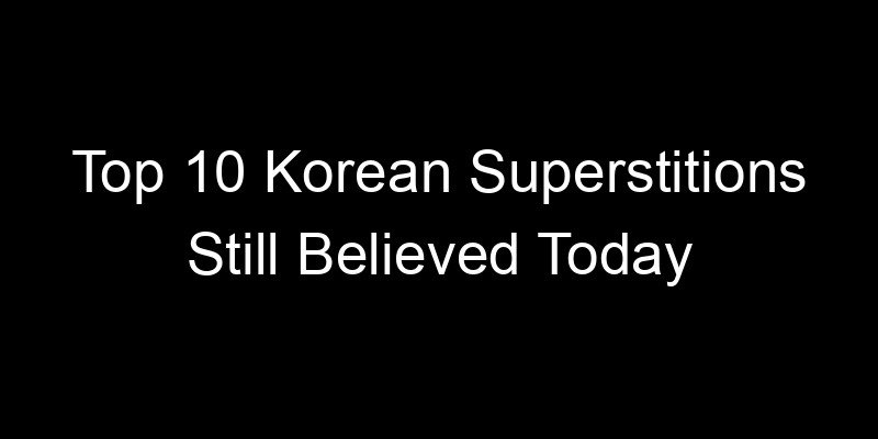 You are currently viewing Top 10 Korean Superstitions Still Believed Today