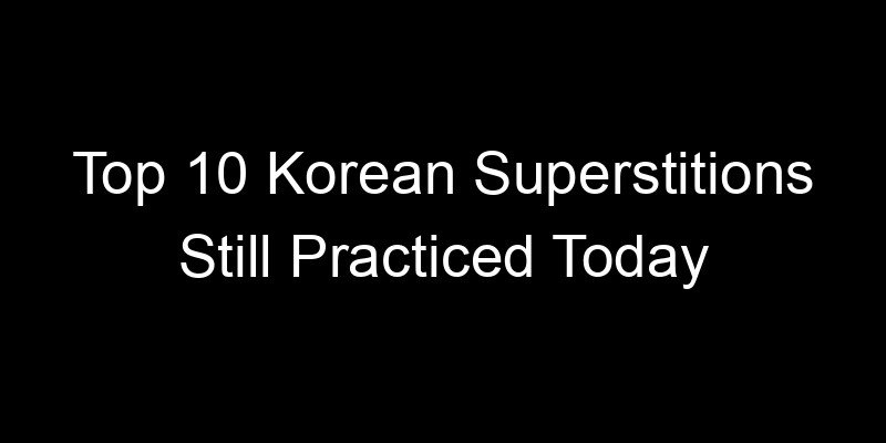 Read more about the article Top 10 Korean Superstitions Still Practiced Today