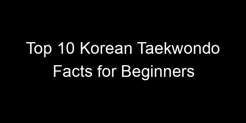 Read more about the article Top 10 Korean Taekwondo Facts for Beginners