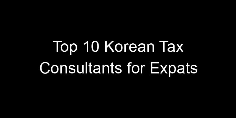 You are currently viewing Top 10 Korean Tax Consultants for Expats