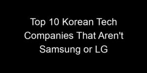 Read more about the article Top 10 Korean Tech Companies That Aren’t Samsung or LG