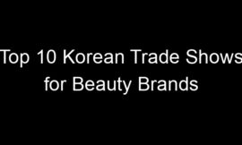 Top 10 Korean Trade Shows for Beauty Brands