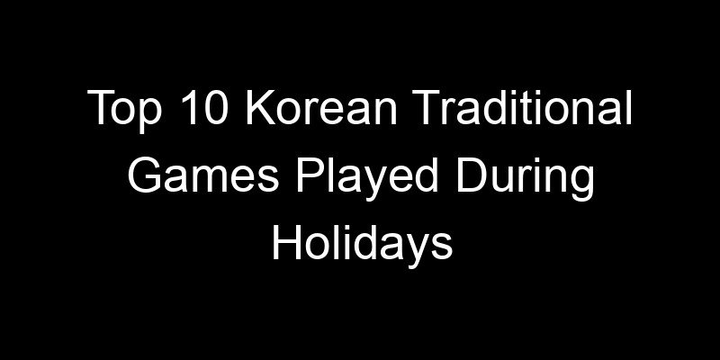 You are currently viewing Top 10 Korean Traditional Games Played During Holidays