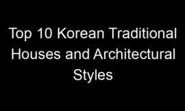 Top 10 Korean Traditional Houses and Architectural Styles