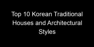 Read more about the article Top 10 Korean Traditional Houses and Architectural Styles