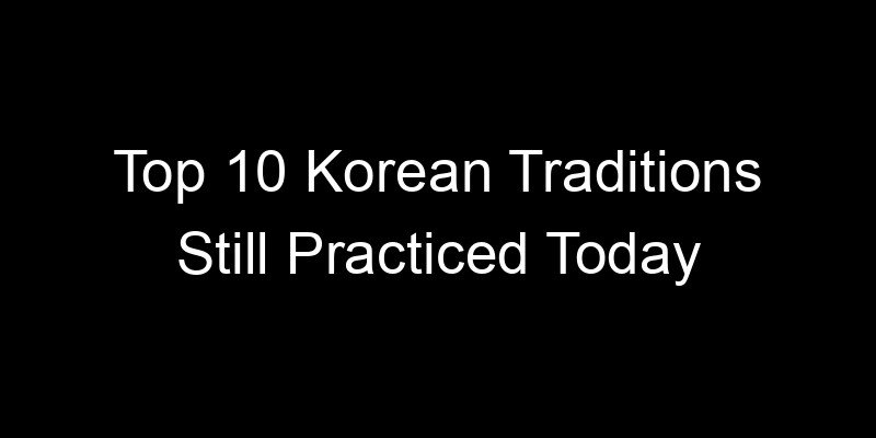 Read more about the article Top 10 Korean Traditions Still Practiced Today