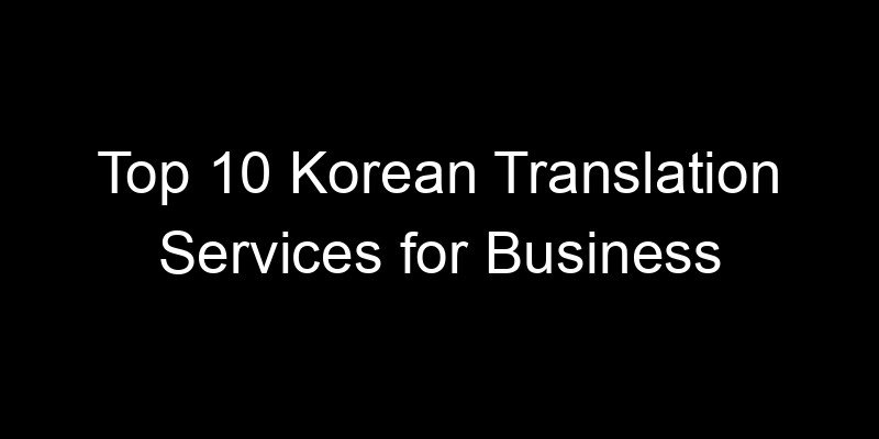 You are currently viewing Top 10 Korean Translation Services for Business
