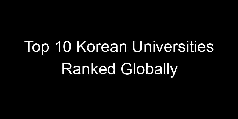 You are currently viewing Top 10 Korean Universities Ranked Globally