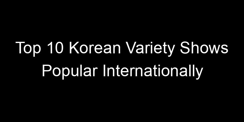 You are currently viewing Top 10 Korean Variety Shows Popular Internationally