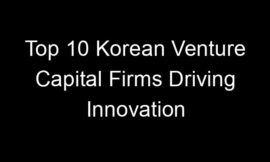 Top 10 Korean Venture Capital Firms Driving Innovation