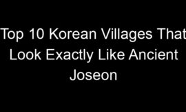 Top 10 Korean Villages That Look Exactly Like Ancient Joseon