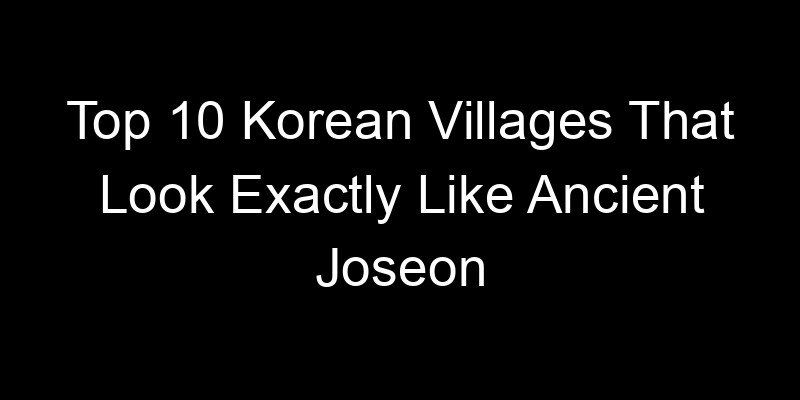 Read more about the article Top 10 Korean Villages That Look Exactly Like Ancient Joseon