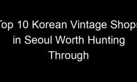 Top 10 Korean Vintage Shops in Seoul Worth Hunting Through