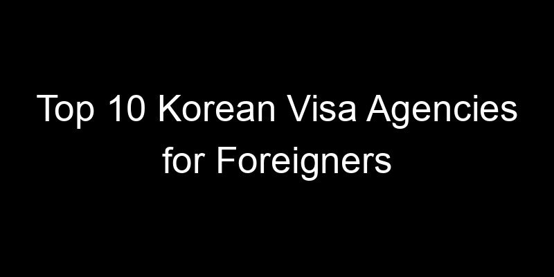 Read more about the article Top 10 Korean Visa Agencies for Foreigners