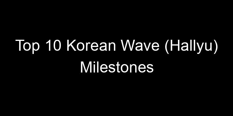 You are currently viewing Top 10 Korean Wave (Hallyu) Milestones