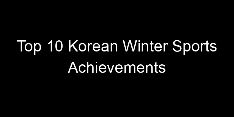Read more about the article Top 10 Korean Winter Sports Achievements