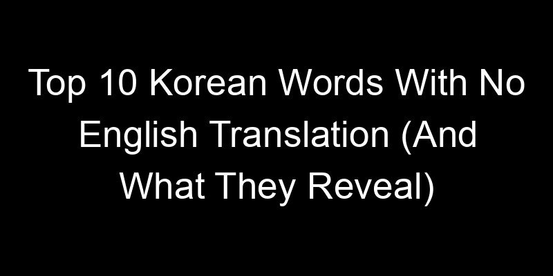 Read more about the article Top 10 Korean Words With No English Translation (And What They Reveal)