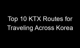 Top 10 KTX Routes for Traveling Across Korea