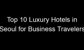 Top 10 Luxury Hotels in Seoul for Business Travelers