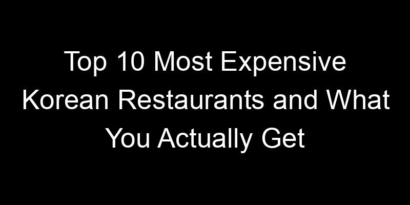 Read more about the article Top 10 Most Expensive Korean Restaurants and What You Actually Get