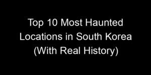 Read more about the article Top 10 Most Haunted Locations in South Korea (With Real History)