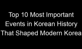Top 10 Most Important Events in Korean History That Shaped Modern Korea