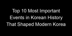 Read more about the article Top 10 Most Important Events in Korean History That Shaped Modern Korea