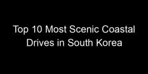 Read more about the article Top 10 Most Scenic Coastal Drives in South Korea