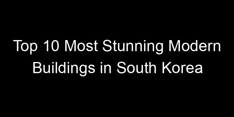 Read more about the article Top 10 Most Stunning Modern Buildings in South Korea