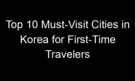 Top 10 Must-Visit Cities in Korea for First-Time Travelers