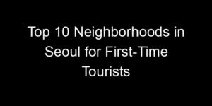 Read more about the article Top 10 Neighborhoods in Seoul for First-Time Tourists