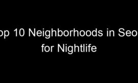 Top 10 Neighborhoods in Seoul for Nightlife
