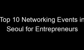 Top 10 Networking Events in Seoul for Entrepreneurs