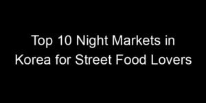 Read more about the article Top 10 Night Markets in Korea for Street Food Lovers