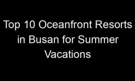 Top 10 Oceanfront Resorts in Busan for Summer Vacations