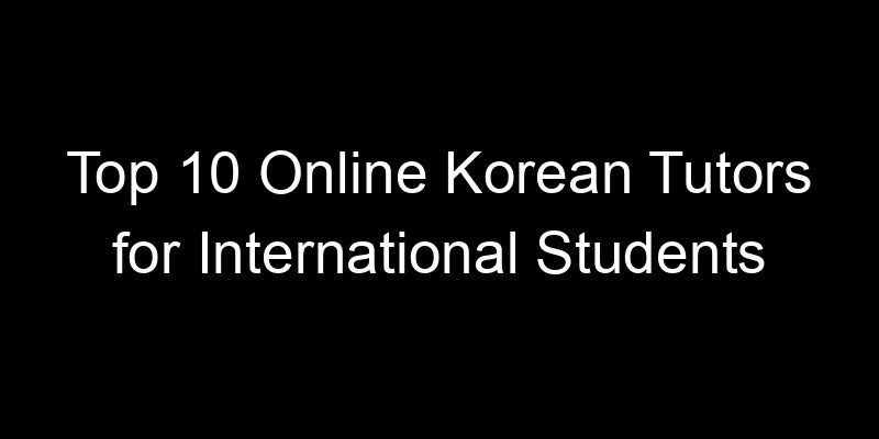 You are currently viewing Top 10 Online Korean Tutors for International Students