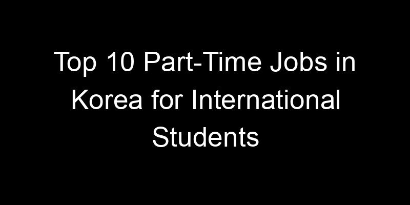 Read more about the article Top 10 Part-Time Jobs in Korea for International Students