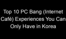 Top 10 PC Bang (Internet Café) Experiences You Can Only Have in Korea