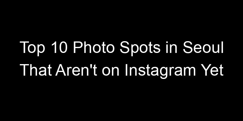 Read more about the article Top 10 Photo Spots in Seoul That Aren’t on Instagram Yet