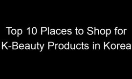 Top 10 Places to Shop for K-Beauty Products in Korea