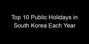 Read more about the article Top 10 Public Holidays in South Korea Each Year